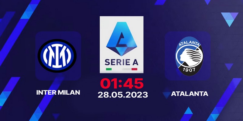 Trận đấu Inter vs Atalanta ngày 28/5