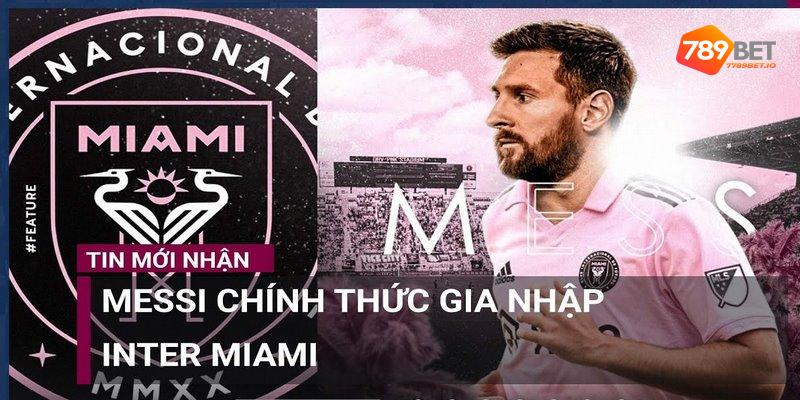 Tin chính thức Messi gia nhập Inter Miami